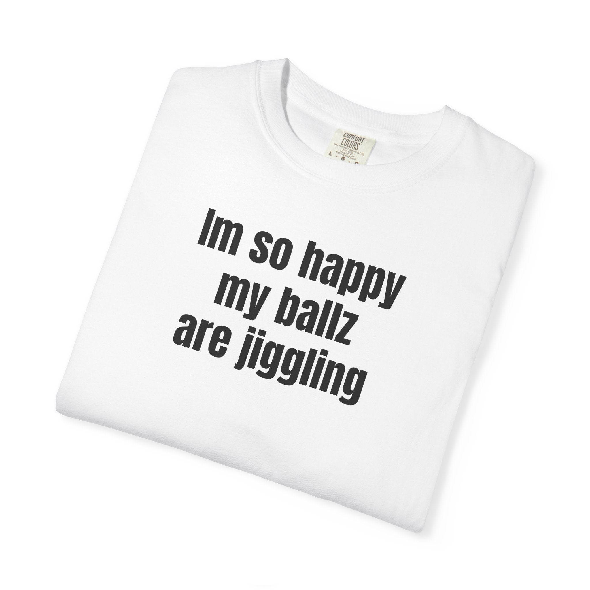 "I'm So Happy My Ballz Are Jiggling" Graphic Tee