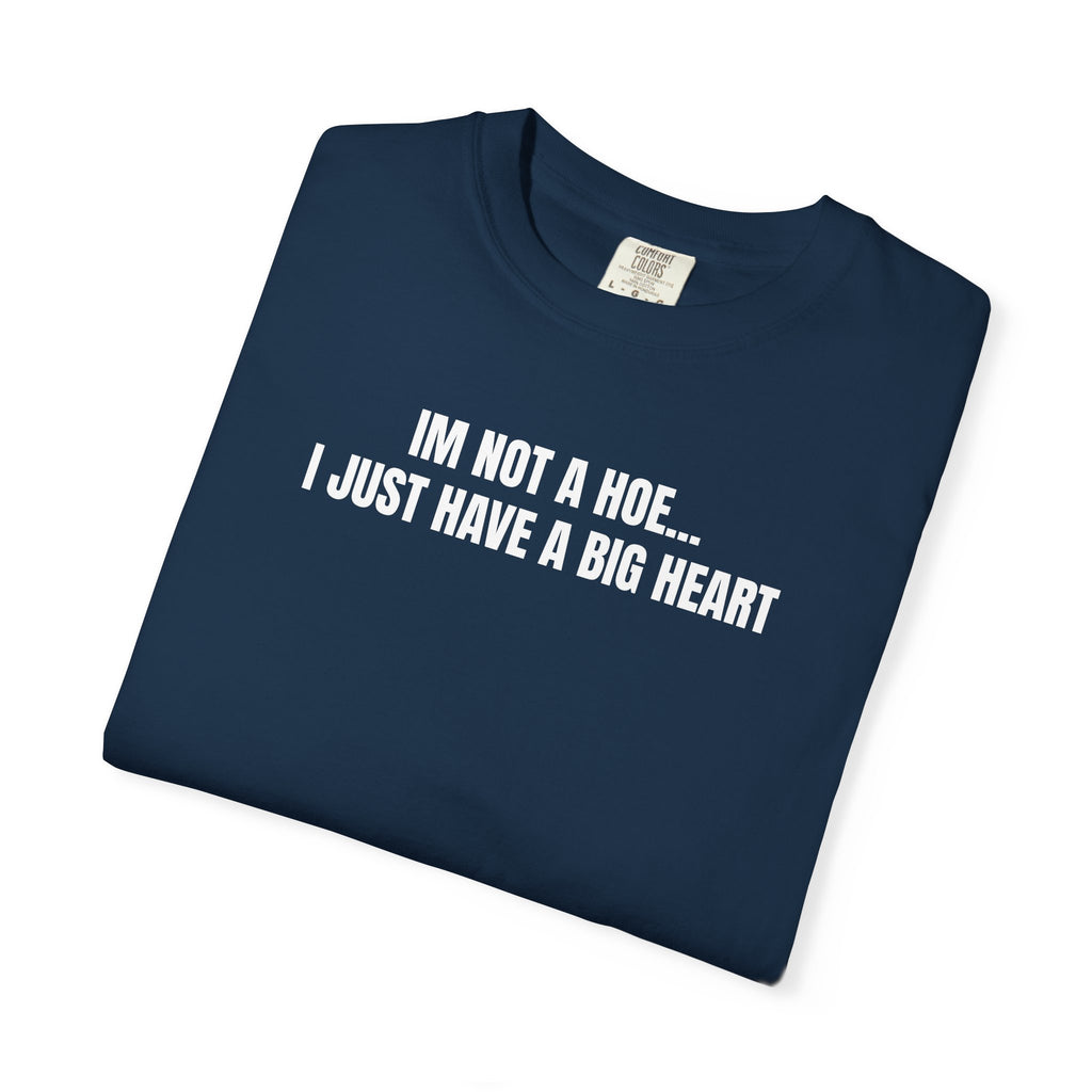 I’m Not a Hoe I Just Have a Big Heart T-Shirt