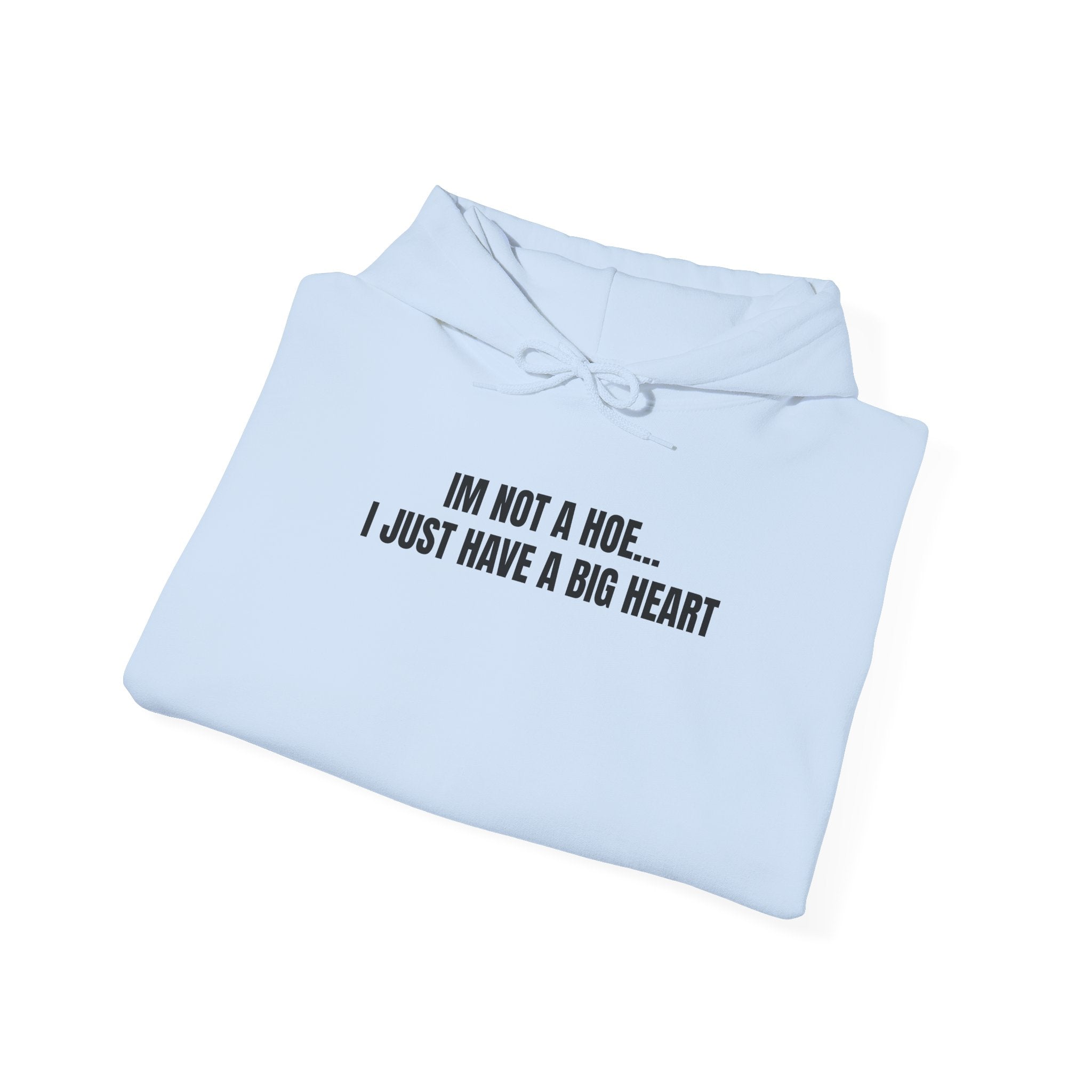 "I'm Not a Hoe... I Just Have a Big Heart"  Hoodie