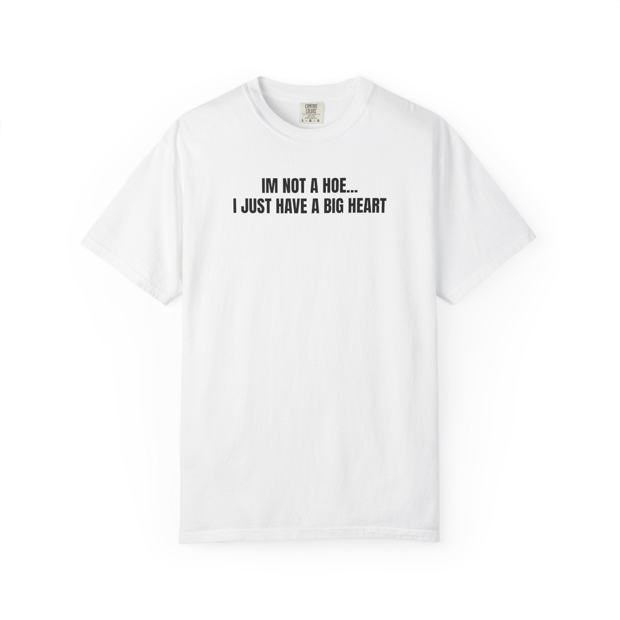 I’m Not a Hoe I Just Have a Big Heart T-Shirt