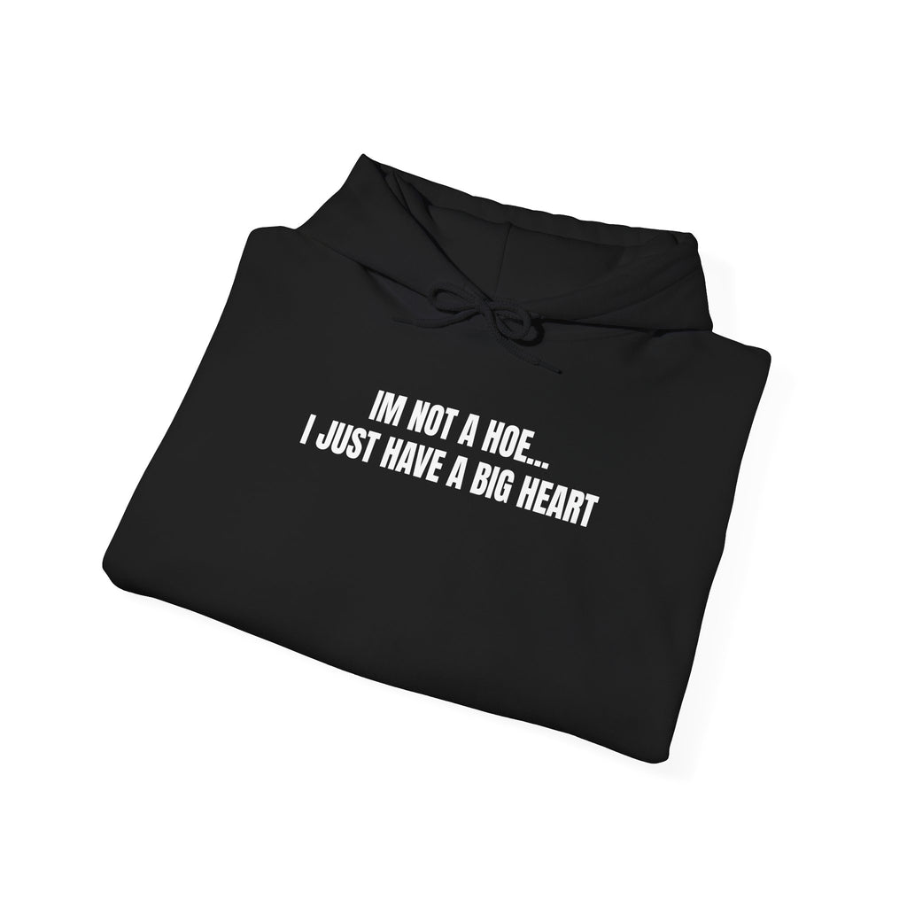 "I'm Not a Hoe... I Just Have a Big Heart"  Hoodie