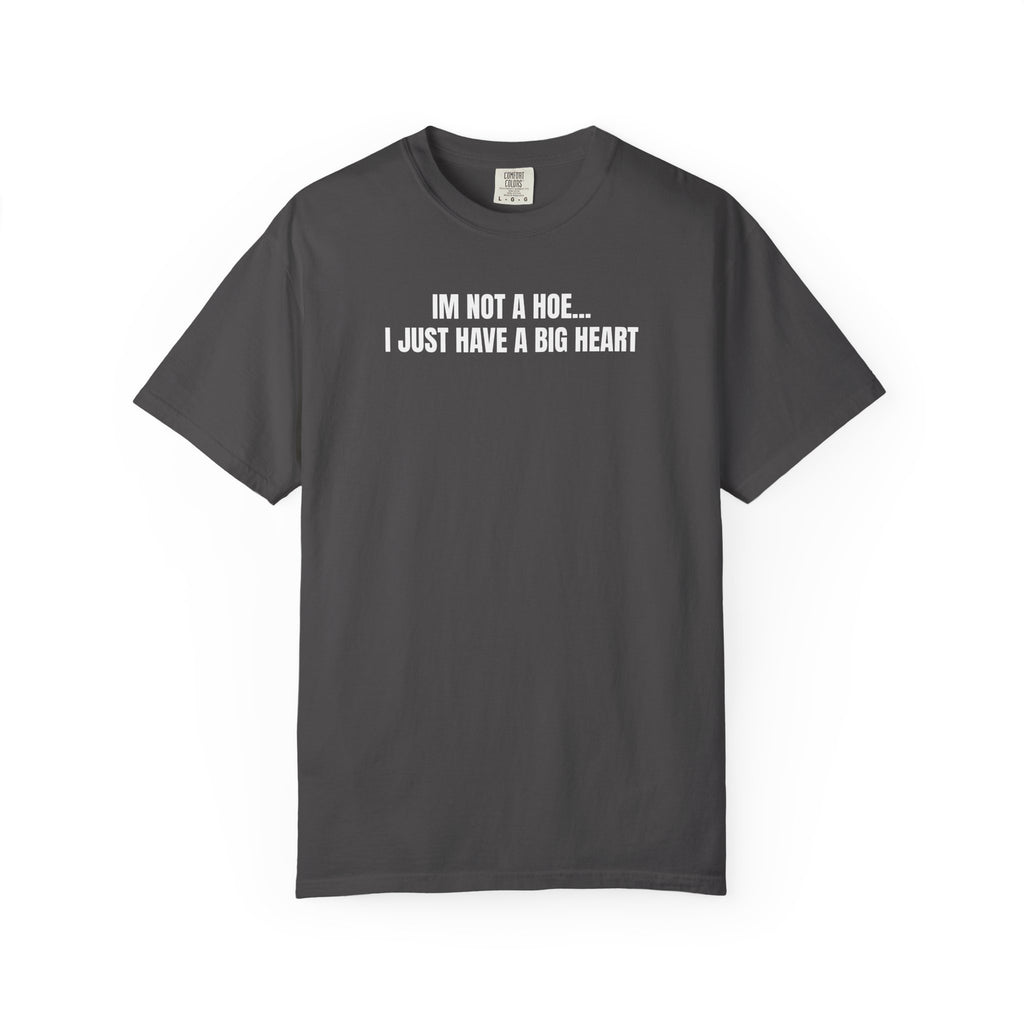 I’m Not a Hoe I Just Have a Big Heart T-Shirt