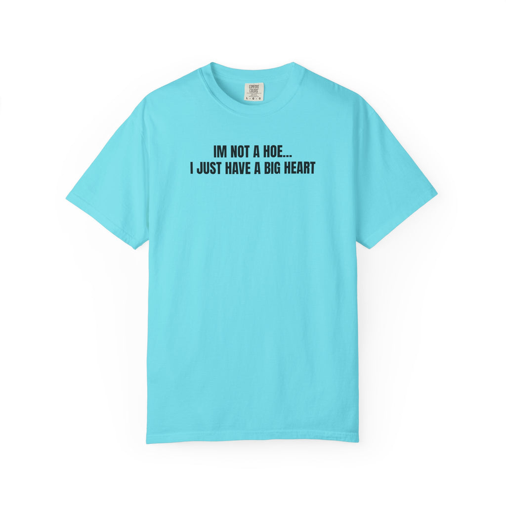 I’m Not a Hoe I Just Have a Big Heart T-Shirt