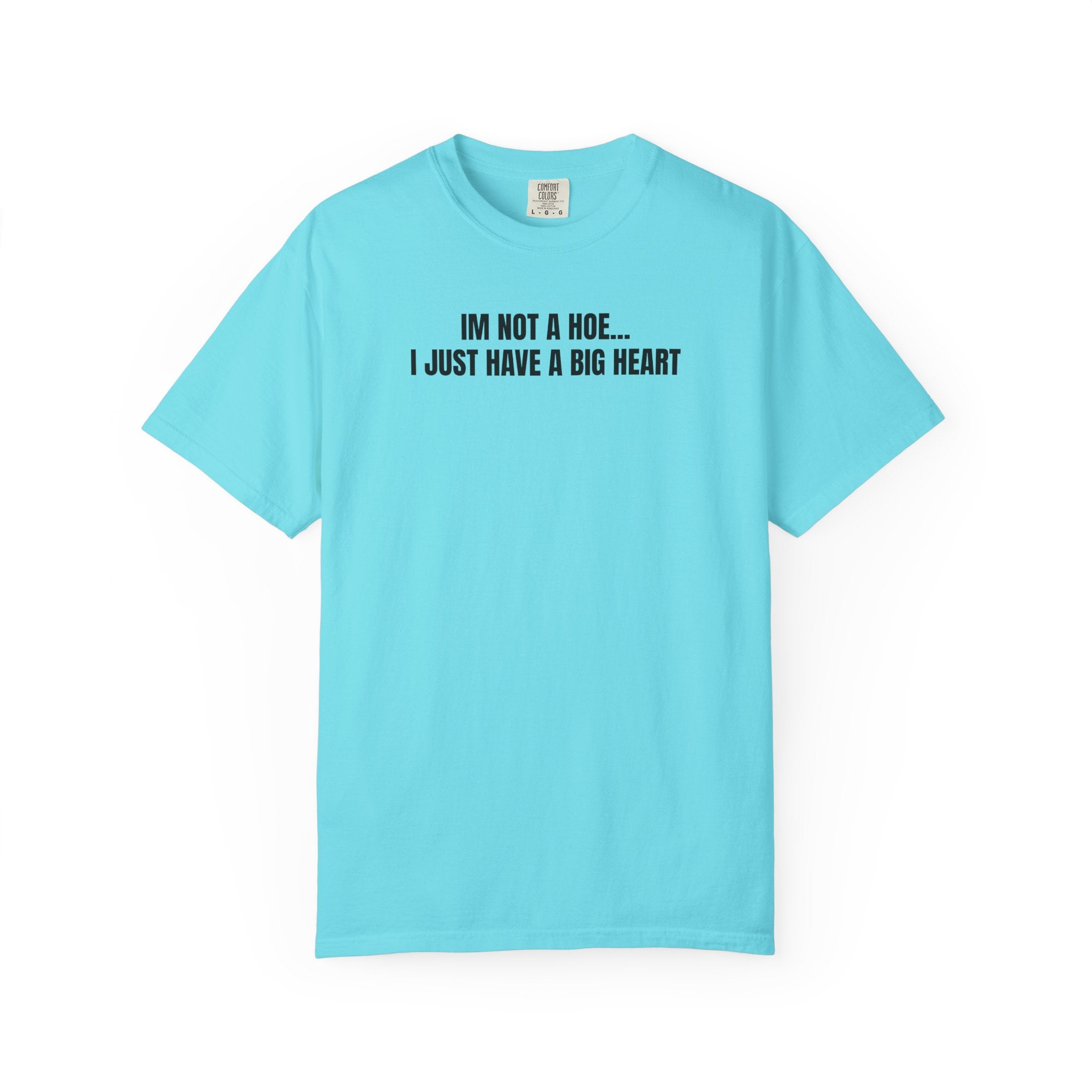 I’m Not a Hoe I Just Have a Big Heart T-Shirt
