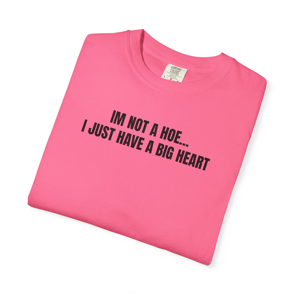 I’m Not a Hoe I Just Have a Big Heart T-Shirt