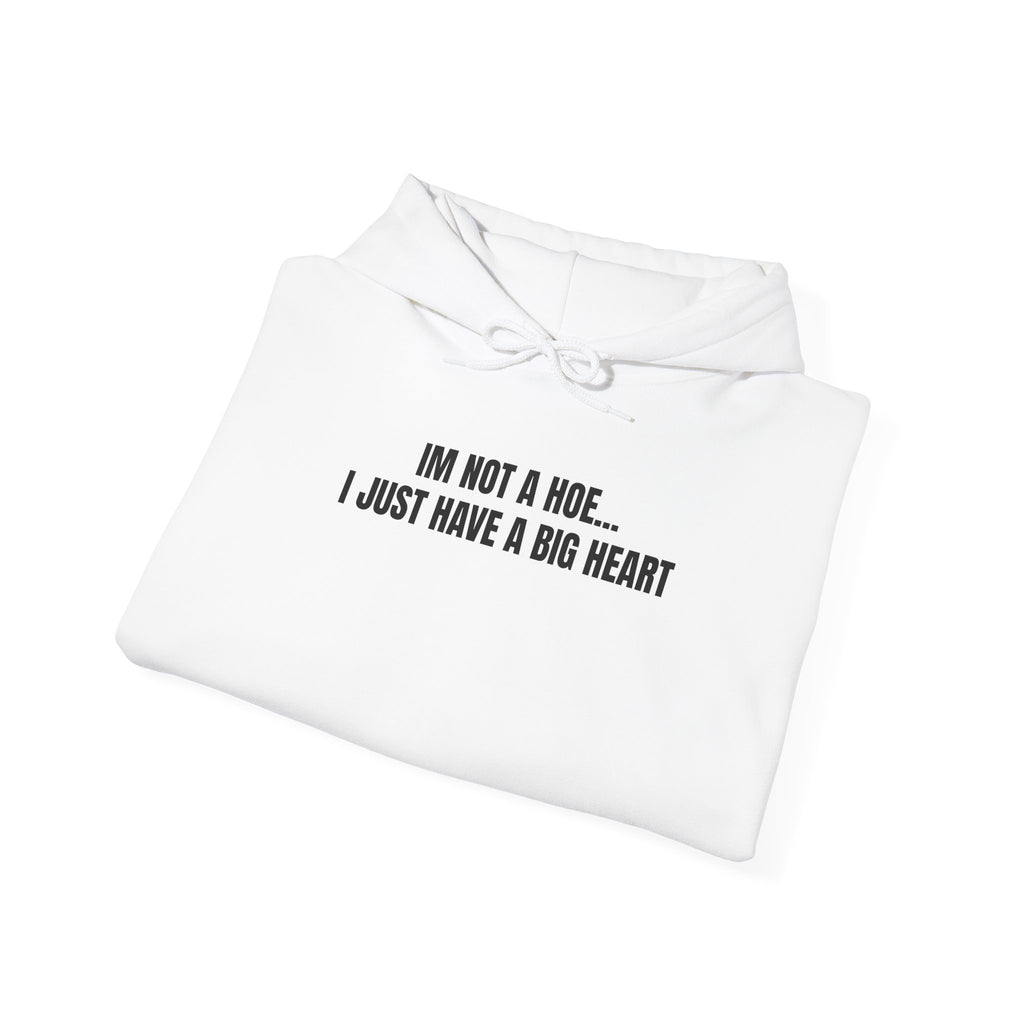 "I'm Not a Hoe... I Just Have a Big Heart"  Hoodie