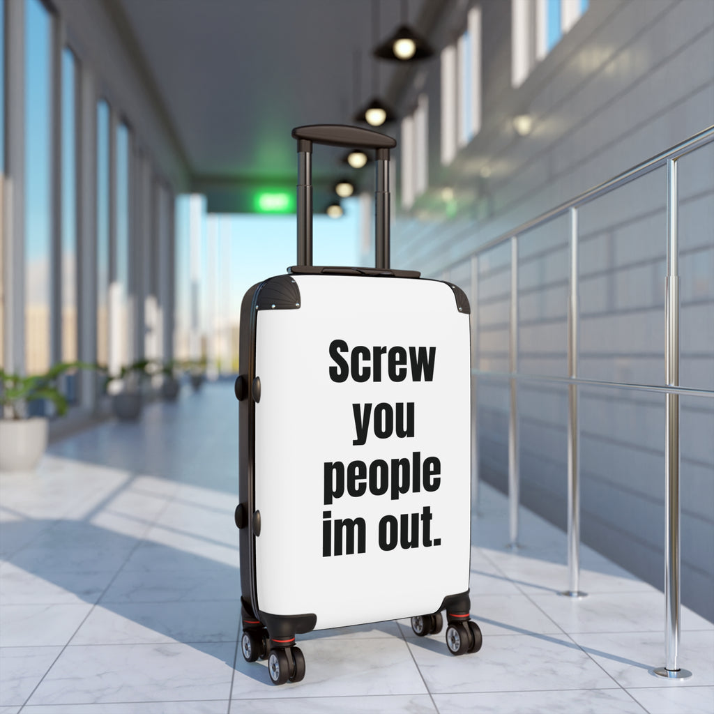 “Screw You People I’m Out.” Carry-On Suitcase