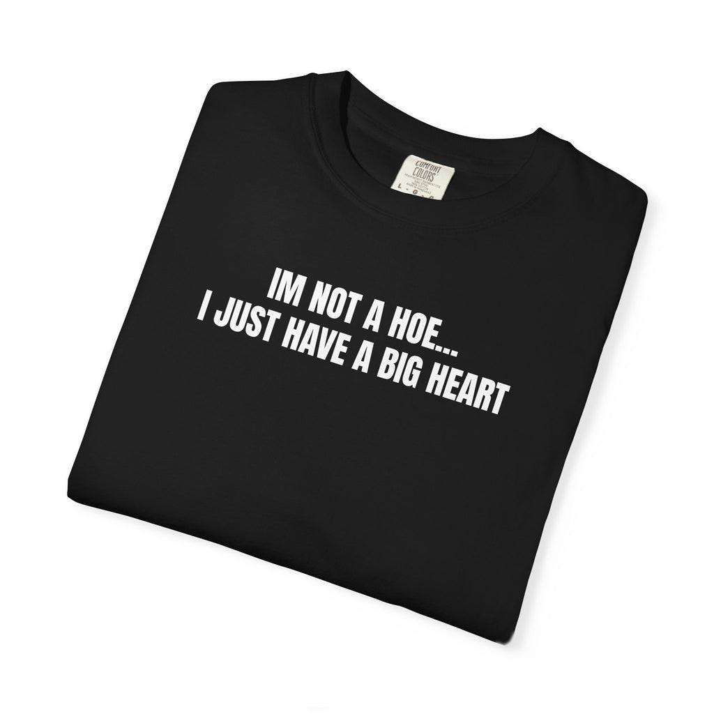 I’m Not a Hoe I Just Have a Big Heart T-Shirt