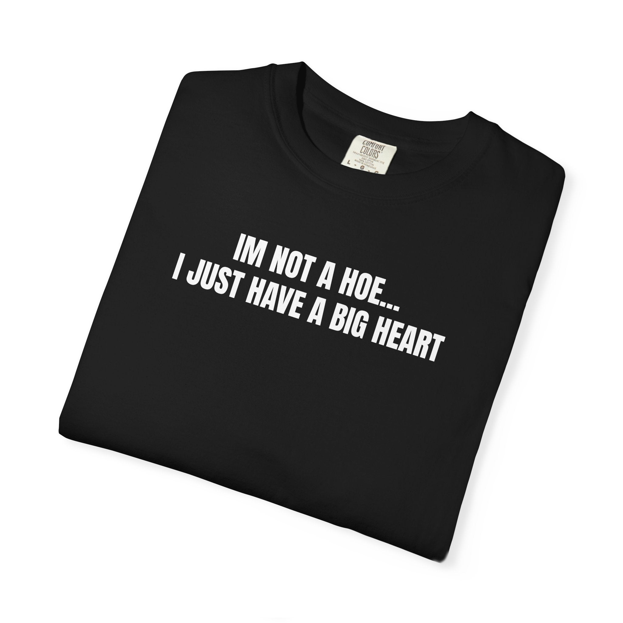 I’m Not a Hoe I Just Have a Big Heart T-Shirt