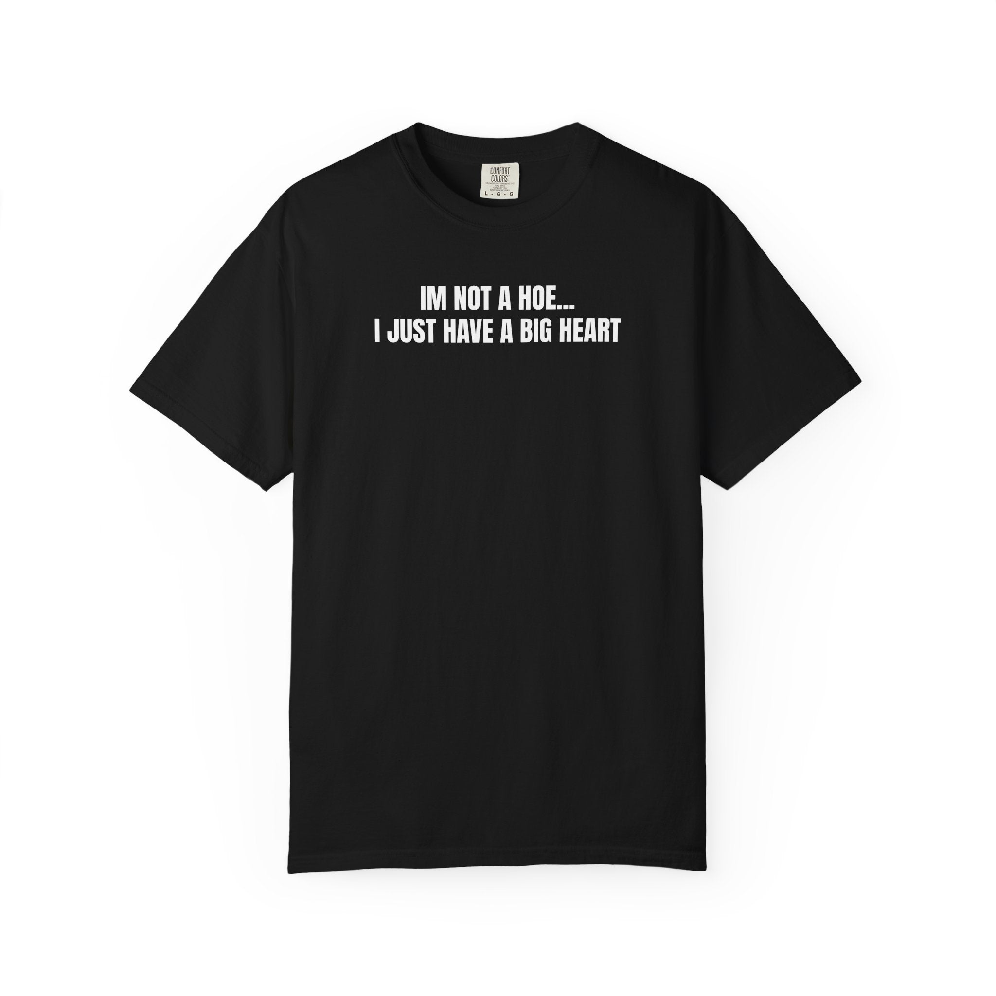 I’m Not a Hoe I Just Have a Big Heart T-Shirt