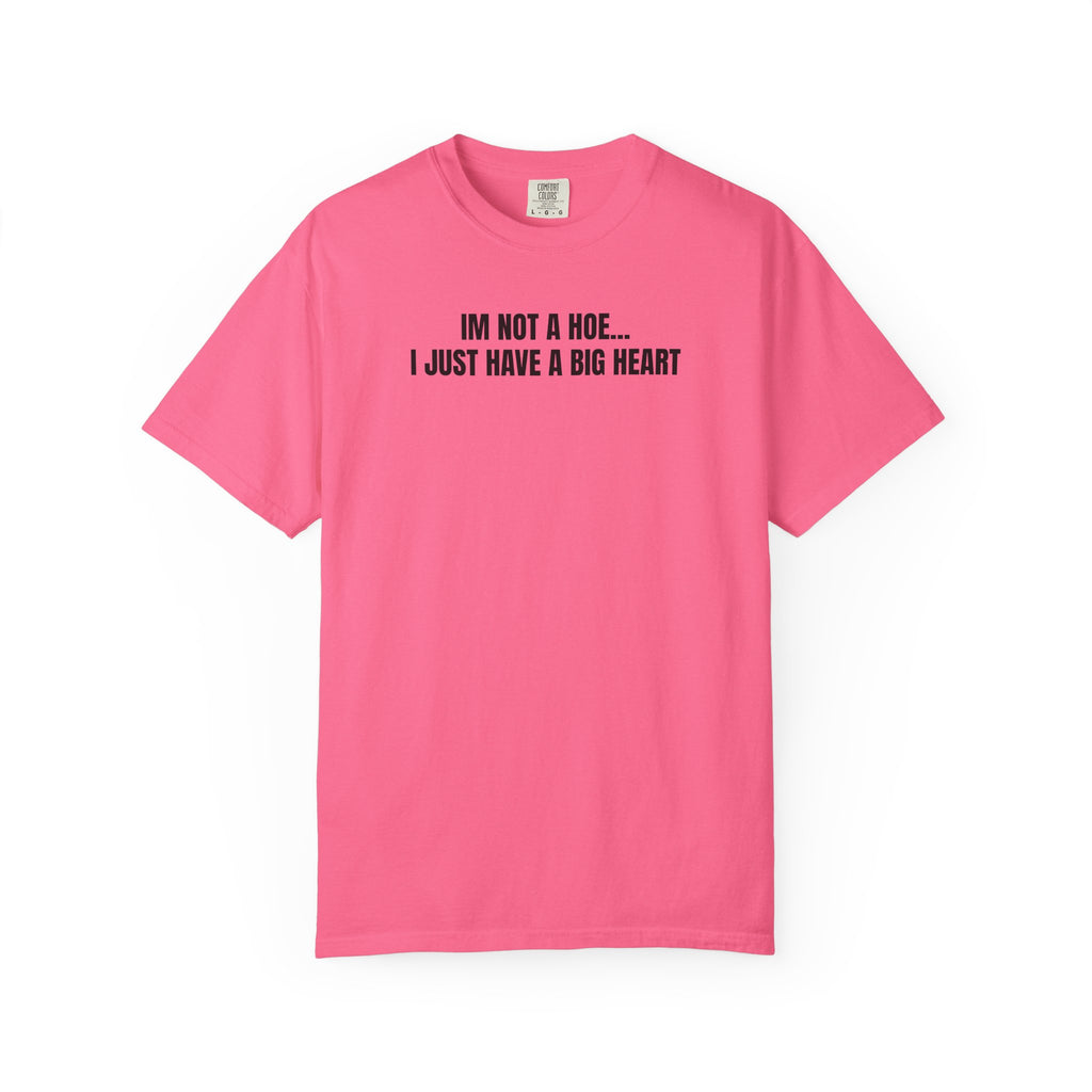 I’m Not a Hoe I Just Have a Big Heart T-Shirt