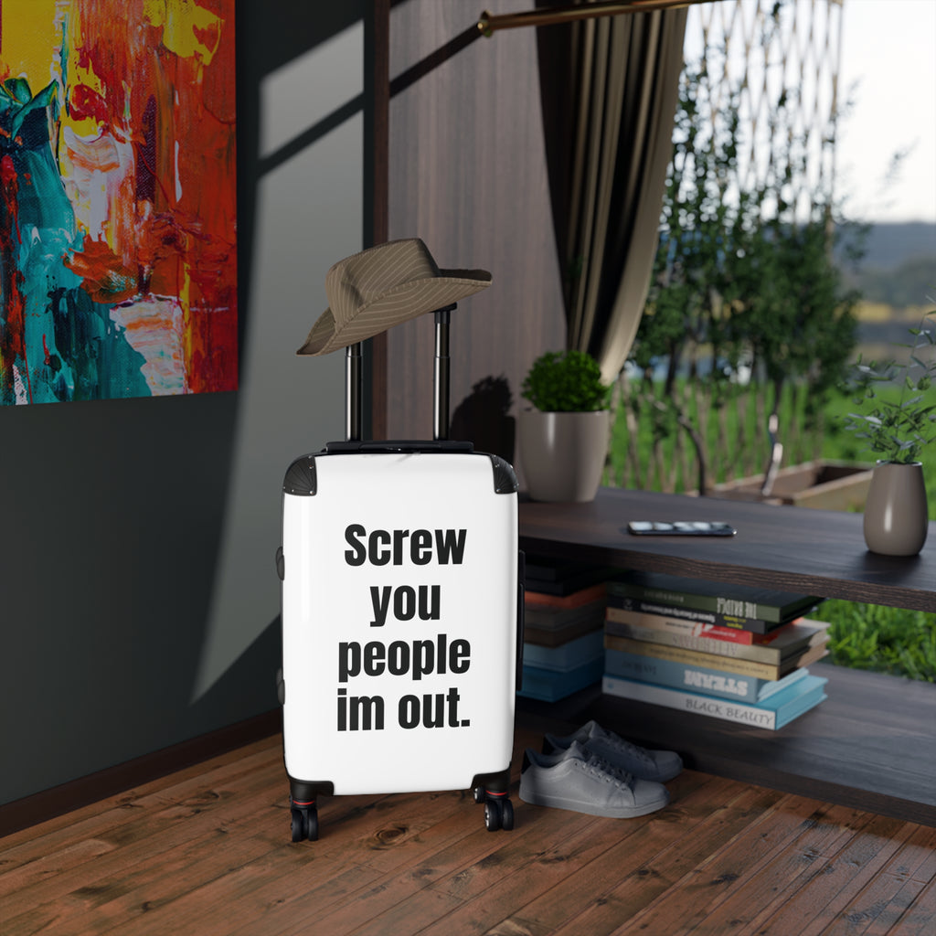 “Screw You People I’m Out.” Carry-On Suitcase