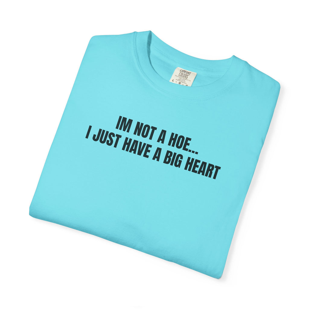 I’m Not a Hoe I Just Have a Big Heart T-Shirt