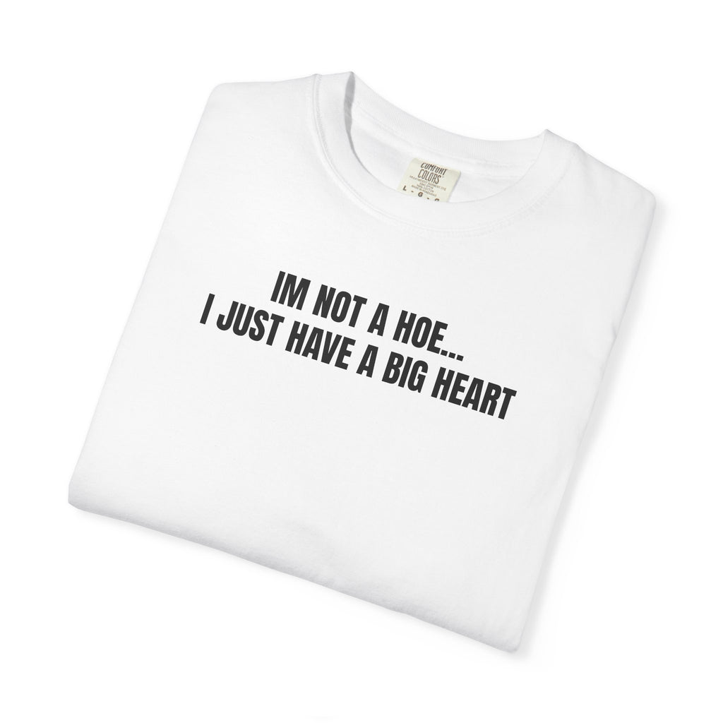 I’m Not a Hoe I Just Have a Big Heart T-Shirt