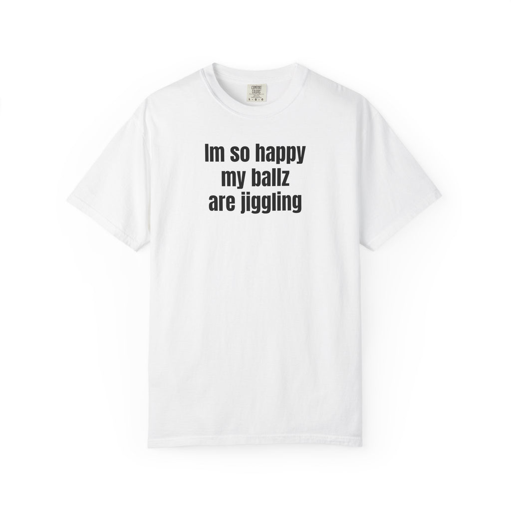 "I'm So Happy My Ballz Are Jiggling" Graphic Tee