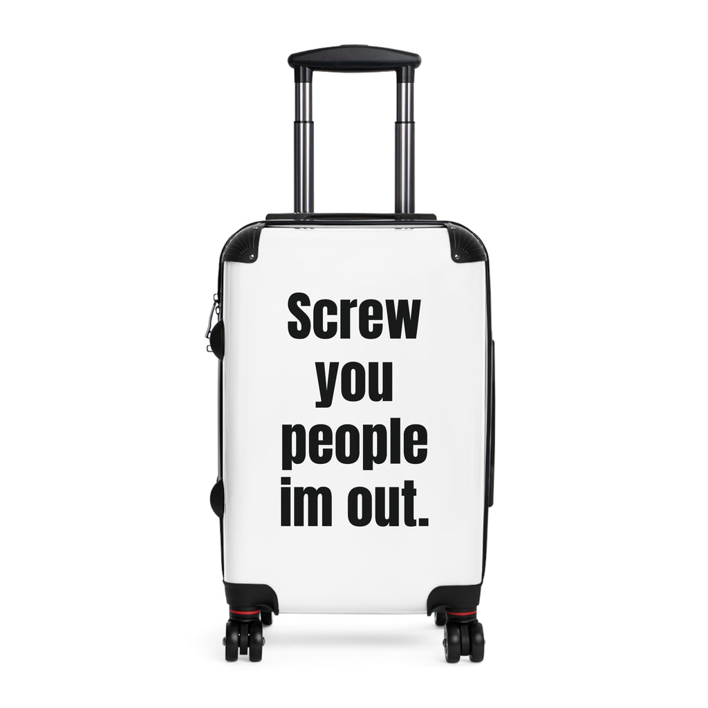 “Screw You People I’m Out.” Carry-On Suitcase